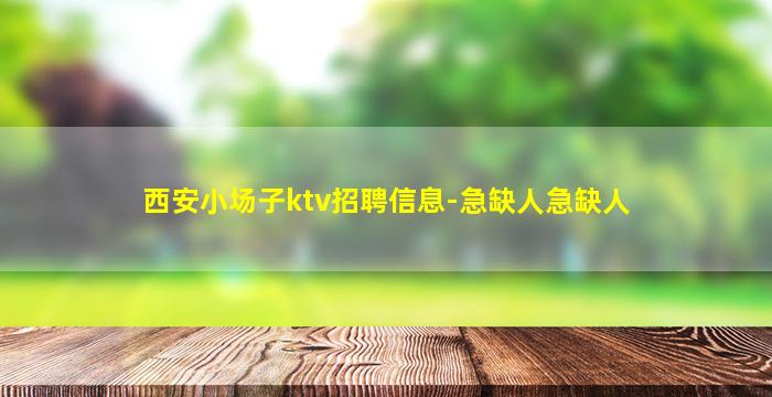西安小场子ktv招聘信息-急缺人急缺人